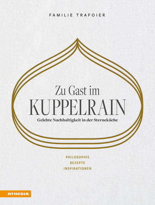 Zu Gast im Kuppelrain: Gelebte Nachhaltigkeit in der Sterneküche. Philosophie, Rezepte, Inspirationen